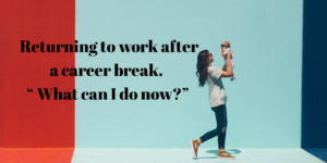 return to work after career break what do next