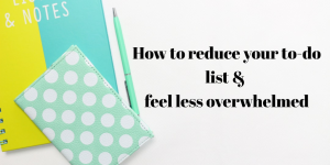 how to reduce your to-do list an overwhelm