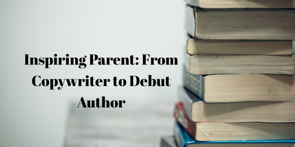 Inspiring Parent: From Copywriter to Author