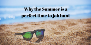 Why the Summer is a perfect time to job hunt