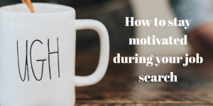 How to stay motivated during your job search