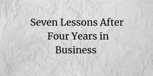 Seven Lessons After Four Years in Business