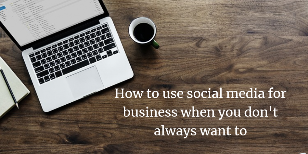 how to use social media for business when you don't always want to