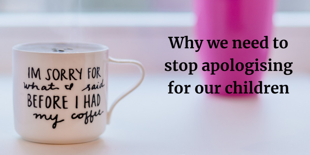 Why we need to stop apologising for our children