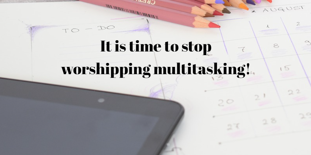 It is time to stop worshipping multitasking!
