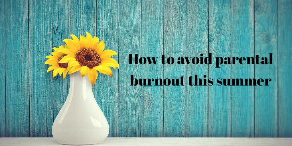How to avoid parental burnout this summer