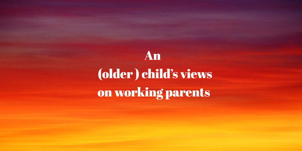 An (older) child’s views on working parents