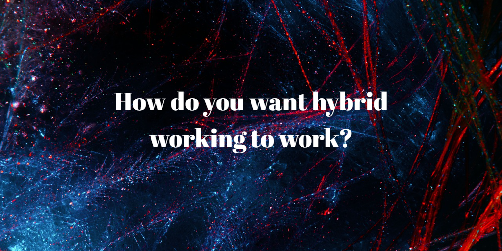 How do you want hybrid working to work?