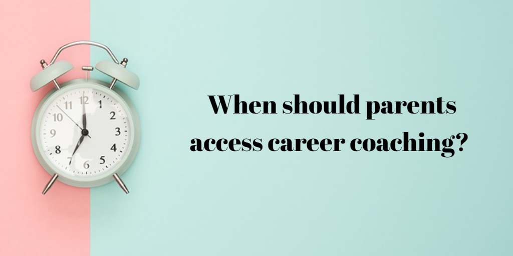 When should parents access career coaching?