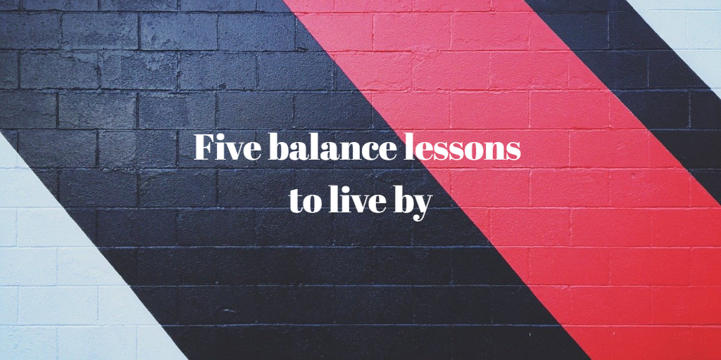 Five balance lessons to live by