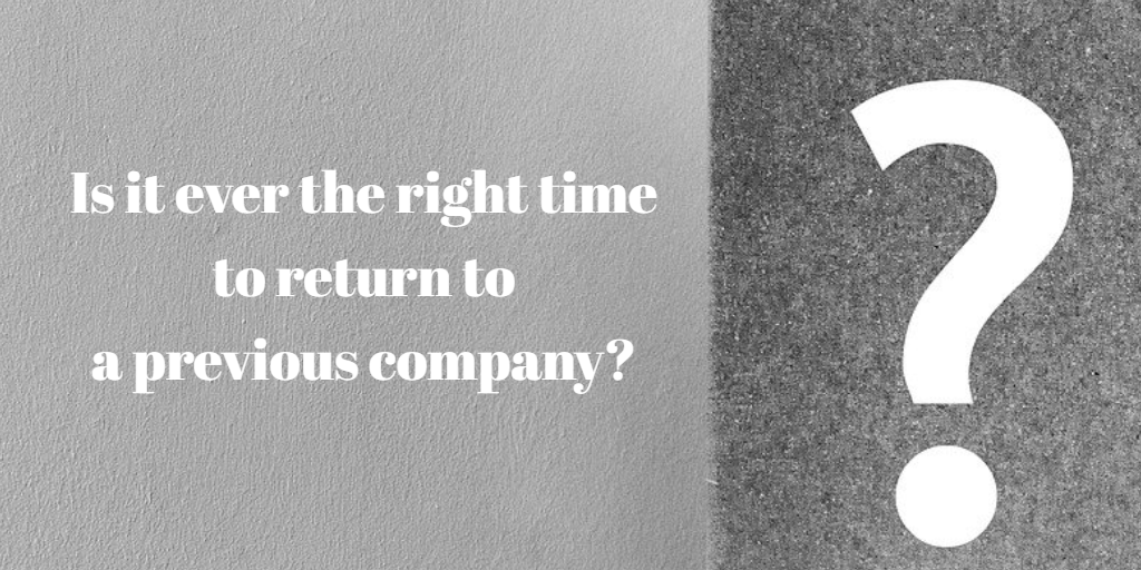 Is it ever the right time to return to a previous company?