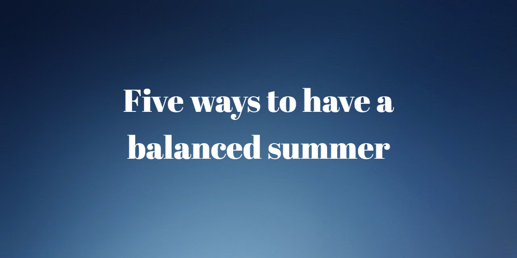 Five ways to have a balanced summer