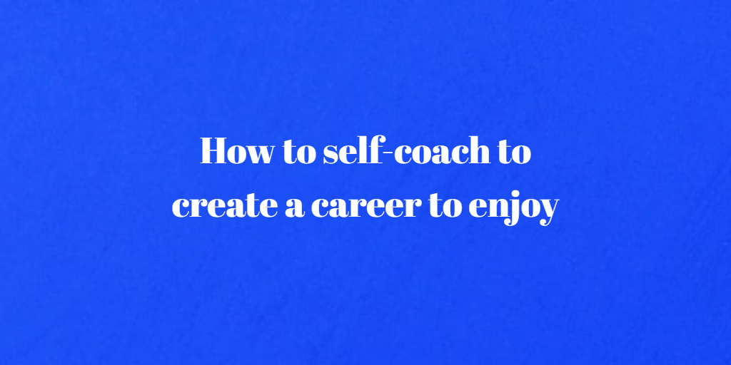 How to self-coach to create a career to enjoy