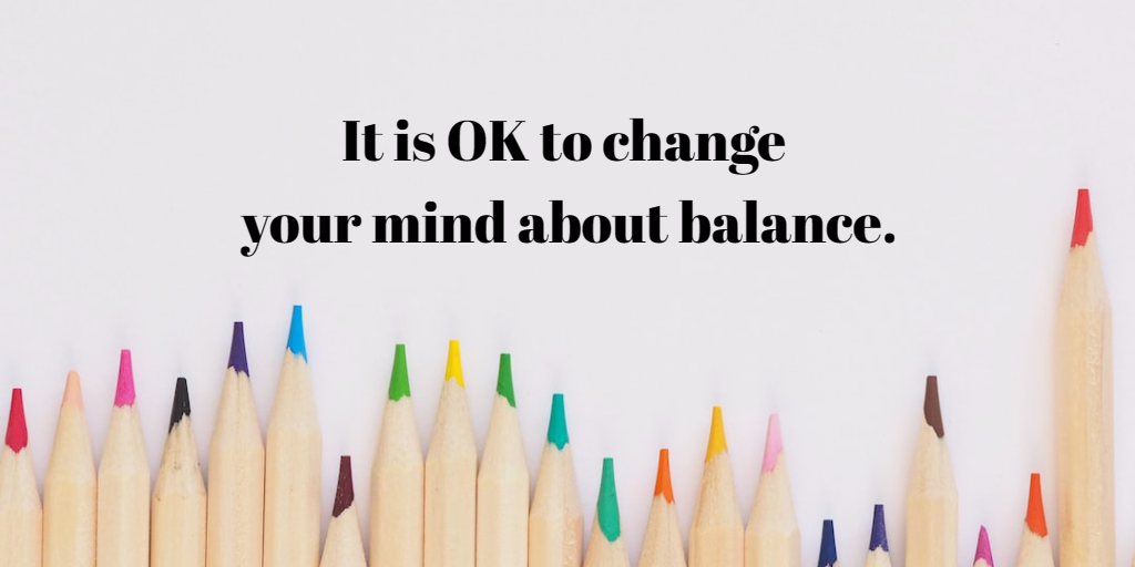 Why it’s OK to change your mind about balance
