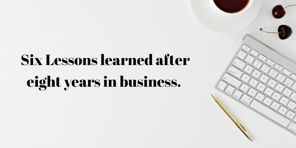 Six Lessons learned after eight years in business