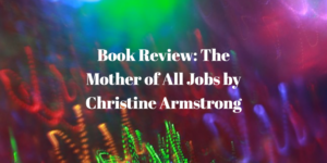 Book Review: The Mother of All Jobs by Christine Armstrong