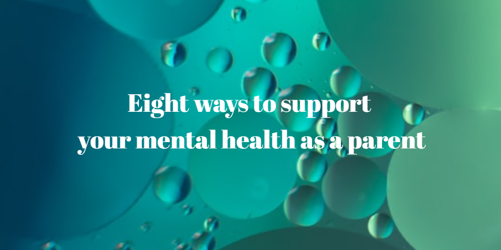 Eight ways to support your mental health as a parent