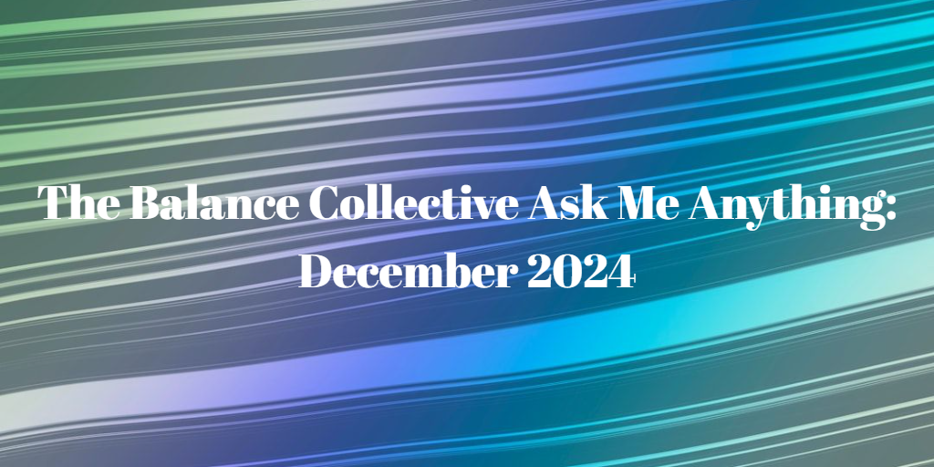 The Balance Collective Ask Me Anything – Round up of 2024’s Questions & Answers