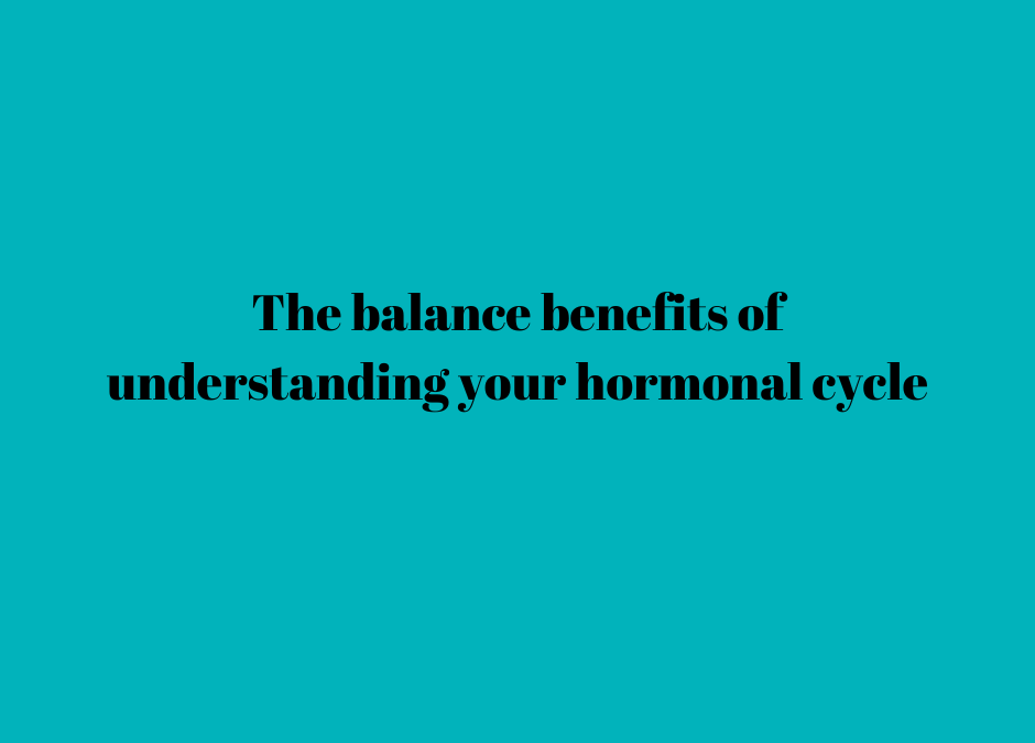 The balance benefits of understanding your hormonal cycle