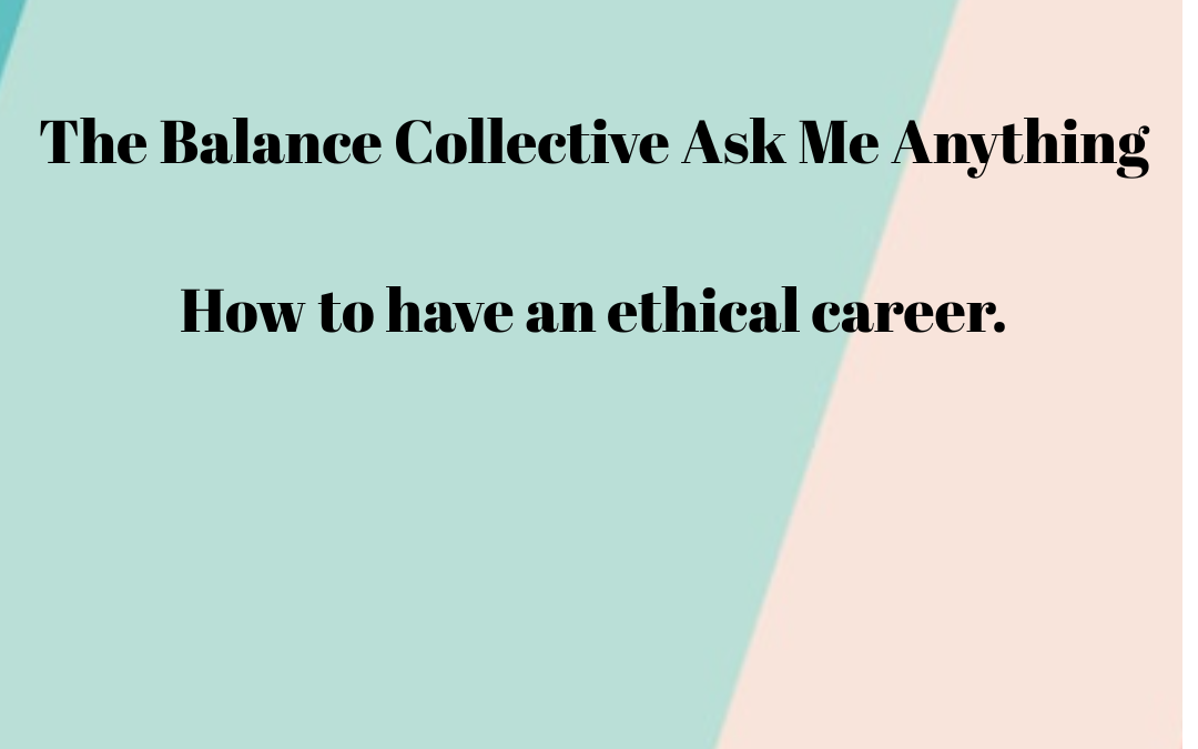 The Balance Collective Ask Me Anything: How to have an ethical career