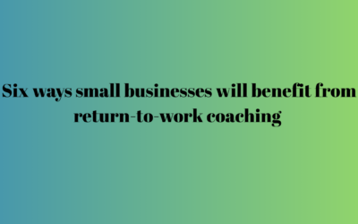Six ways small businesses will benefit from return-to-work coaching