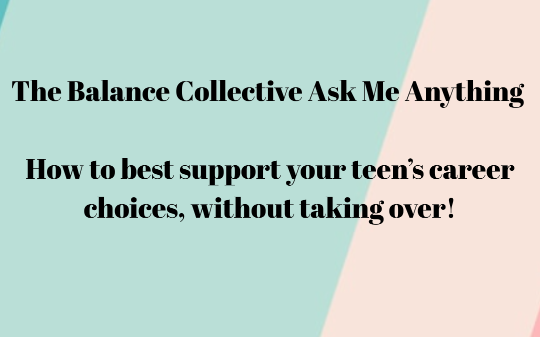 How to best support your teen’s career choices, without taking over!