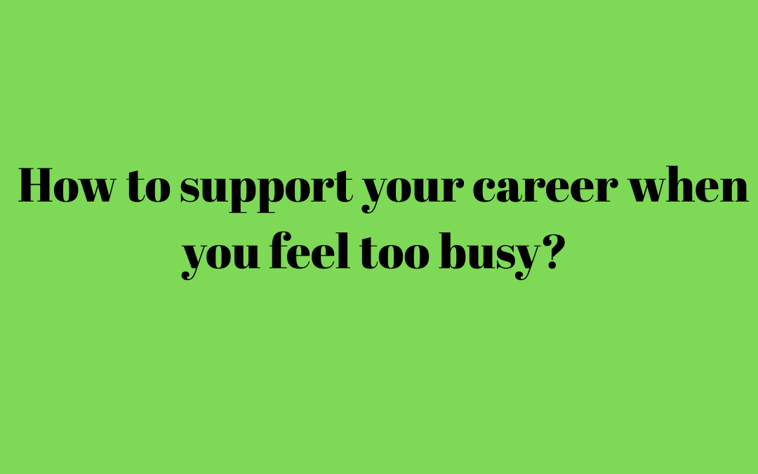 How to support your career when you feel too busy