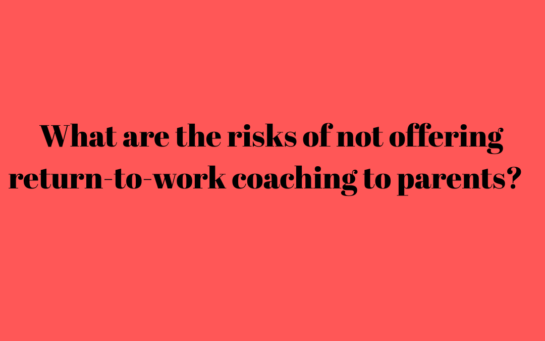 What are the risks of not offering return-to-work coaching to parents?