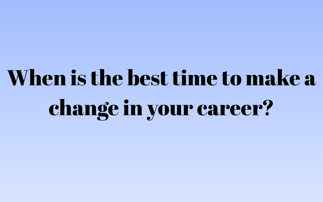 When is the best time to make a change in your career?